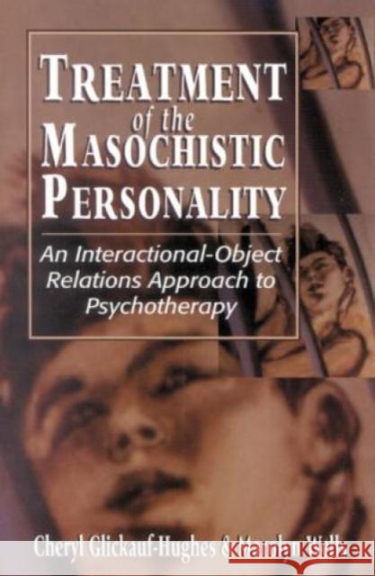 Treatment of the Masochistic Personality: An Interactional-Object Relations Approach to Psychotherapy Glickauf-Hughes, Cheryl 9781568213842 Jason Aronson