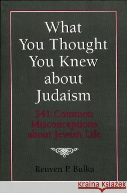 What You Thought You Knew about Judaism: 341 Common Misconceptions about Jewish Life Bulka, Reuven P. 9781568214078 Jason Aronson