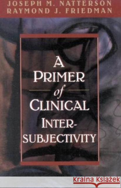 A Primer of Clinical Intersubjectivity Joseph M. Natterson Raymond J. Friedman 9781568214467