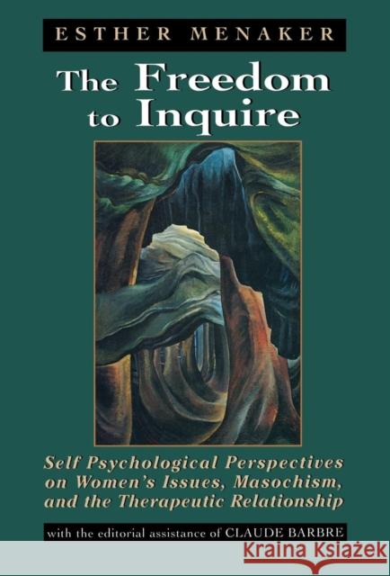 The Freedom to Inquire: Self Psychological Perspectives on Women's Issues, Masochism, and the Therapeutic Relationship Menaker, Esther 9781568214757 Jason Aronson