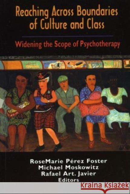 Reaching Across Boundaries of Culture and Class: Widening the Scope of Psychotherapy Perez-Foster, Rosemarie 9781568214870