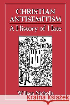 Christian Antisemitism: A History of Hate Nicholls, William 9781568215198 Jason Aronson