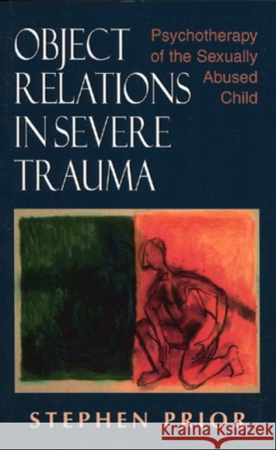 Object Relations in Severe Trauma: Psychotherapy of the Sexually Abused Child Prior, Stephen 9781568215549 Jason Aronson