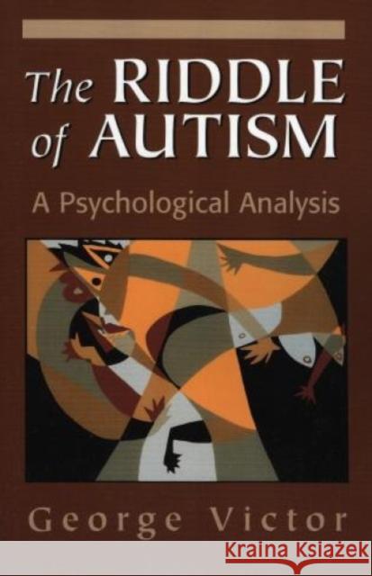 The Riddle of Autism: A Psychological Analysis Victor, George 9781568215730