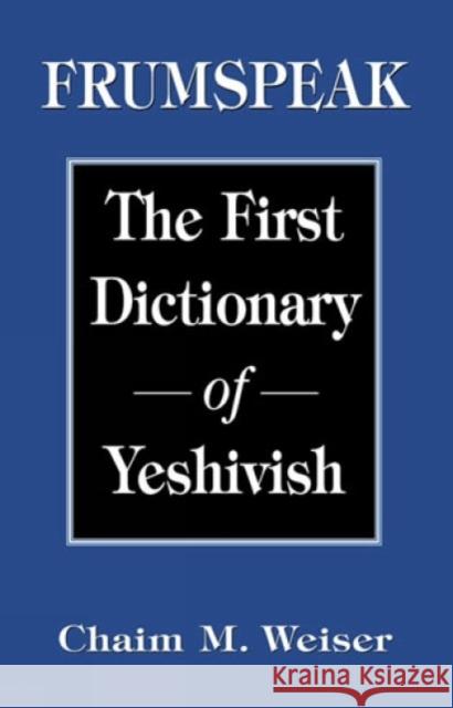 Frumspeak: The First Dictionary of Yeshivish Weiser, Chaim M. 9781568216140 Jason Aronson