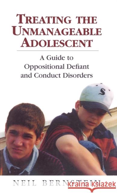 Treating the Unmanageable Adolescent: A Guide to Oppositional Defiant and Conduct Disorders Bernstein, Neil I. 9781568216300 Jason Aronson