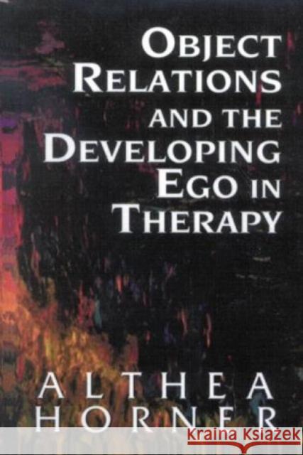 Object Relations and the Developing Ego in Therapy Althea J. Horner 9781568217086 Jason Aronson