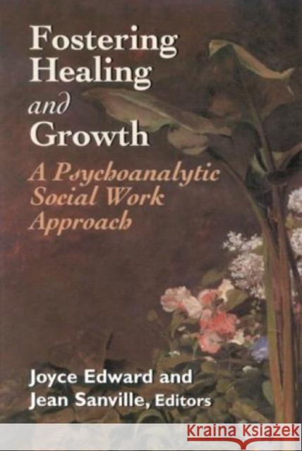 Fostering Healing and Growth: A Psychoanalytic Social Work Approach Edward, Joyce 9781568217239 Jason Aronson