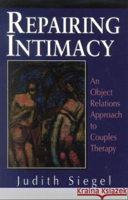 Repairing Intimacy: An Object Relations Approach to Couples Therapy Siegel, Judith 9781568217628