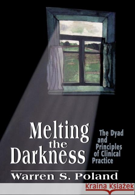 Melting the Darkness: The Dyad and Principles of Clinical Practice Poland, Warren S. 9781568218168