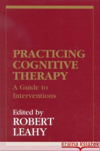 Practicing Cognitive Therapy: A Guide to Interventions Leahy, Robert L. 9781568218243 Jason Aronson