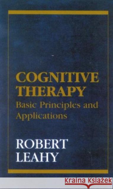 Cognitive Therapy: Basic Principles and Applications Leahy, Robert L. 9781568218502 Jason Aronson