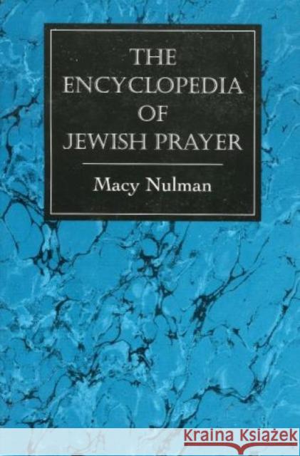 The Encyclopedia of Jewish Prayer: The Ashkenazic and Sephardic Rites Nulman, Macy 9781568218854