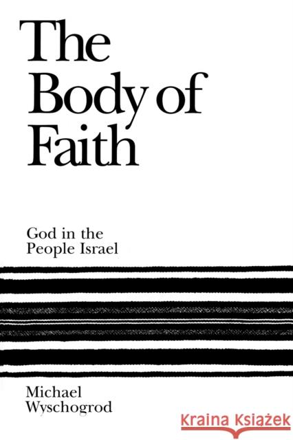 The Body of Faith: God in the People Israel Wyschogrod, Michael 9781568219103 Jason Aronson