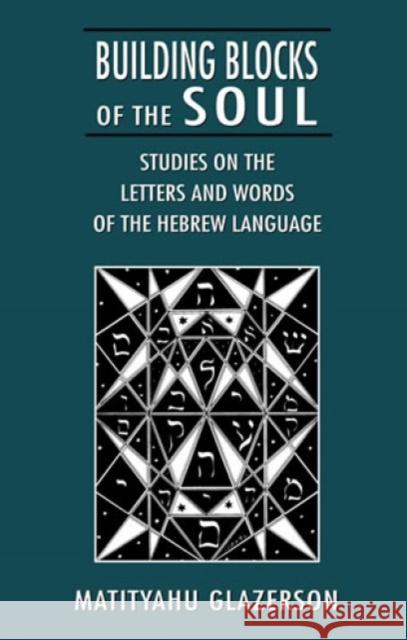 Building Blocks of the Soul: Studies on the Letters and Words of the Hebrew Language Glazerson, Matityahu 9781568219325 Jason Aronson