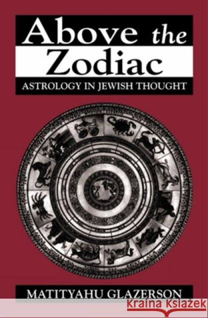 Above the Zodiac: Astrology in Jewish Thought Glazerson, Matityahu 9781568219356 Jason Aronson