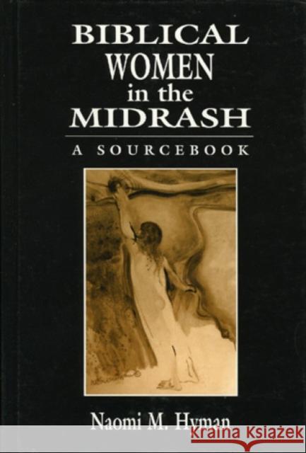 Biblical Women in the Midrash: A Sourcebook Hyman, Naomi Mara 9781568219509 Jason Aronson