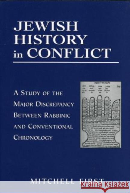 Jewish History in Conflict: A Study of the Major Discrepancy Between Rabbinic and Conventional Chronology First, Mitchell 9781568219707