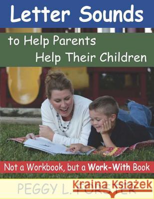 Letter Sounds to Help Parents Help Their Children: Not a Workbook, But a Work-With Book Peggy L. Forster 9781568251646 