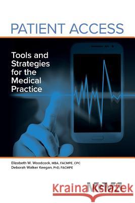 Patient Access: Tools and Strategies for the Medical Practice Elizabeth Woodcock, Deborah Walker Keegan 9781568295336 Medical Group Management Association/Center f