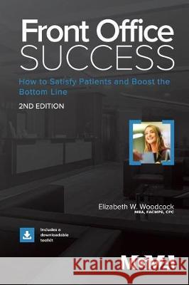 Front Office Success: How to Satisfy Patients and Boost the Bottom Line Elizabeth W Woodcock, MBA 9781568295350 Medical Group Management Association/Center f