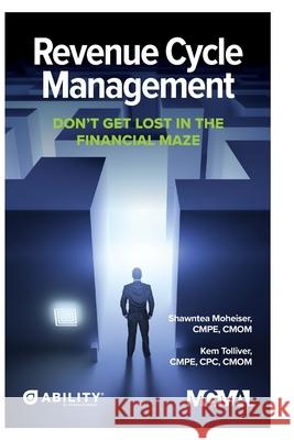 Revenue Cycle Management: Don't Get Lost In The Financial Maze Shawntea Moheiser Kem Tolliver 9781568296777 Medical Group Management Association/Center f