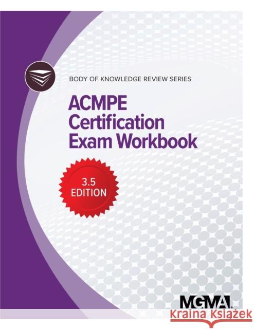 Body of Knowledge Review Series: ACMPE Certification Exam Workbook Mgma 9781568297033 Medical Group Management Association/Center f