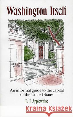 Washington Itself: An Informal Guide to the Capital of the United States Applewhite, E. J. 9781568330082 Madison Books