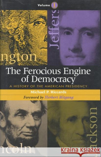 The Ferocious Engine of Democracy: A History of the American Presidency, Volume 1 Riccards, Michael P. 9781568330419