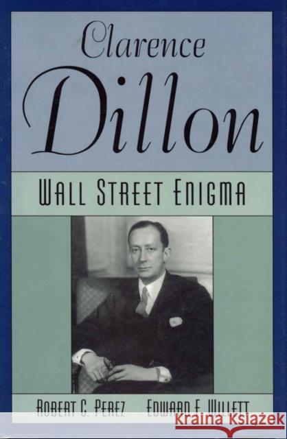 Clarence Dillon: A Wall Street Enigma Perez, Robert C. 9781568330488 Madison Books