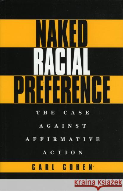 Naked Racial Preference: The Case Against Affirmative Action Cohen, Carl 9781568330532 Madison Books