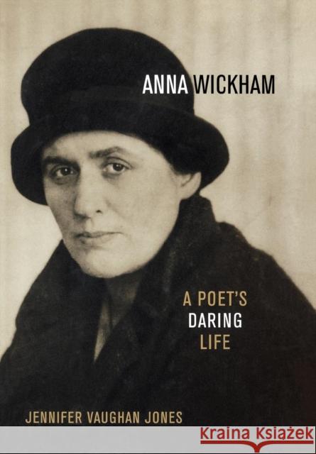 Anna Wickham: A Poet's Daring Life Jones, Jennifer Vaughan 9781568332536