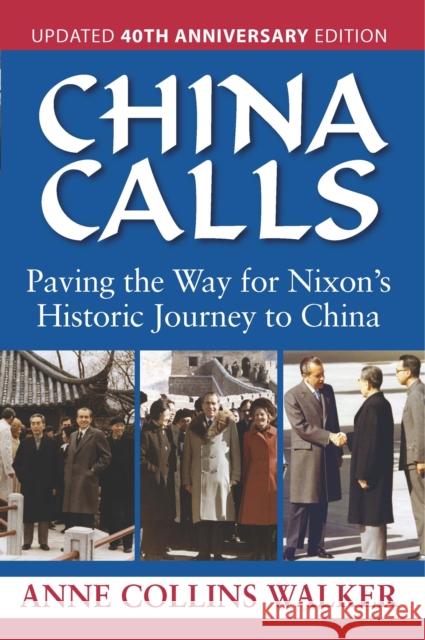 China Calls: Paving the Way for Nixon's Historic Journey to China, Updated 40th Anniversary Edition Walker, Anne Collins 9781568332659