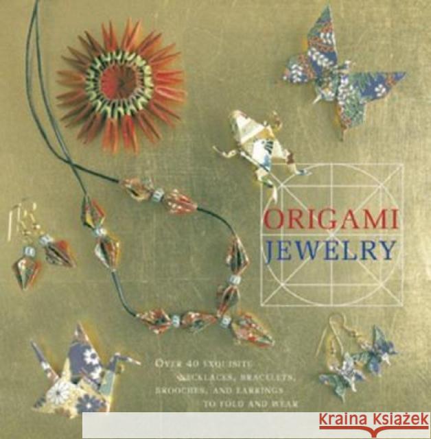 Origami Jewelry: More than 40 Exquisite Designs to Fold and Wear Ayako Brodek 9781568363684 Kodansha America, Inc