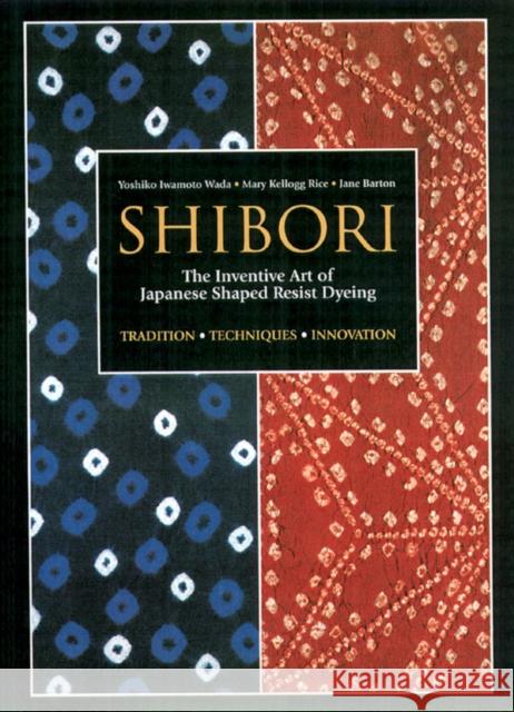 Shibori: The Inventive Art of Japanese Shaped Resist Dyeing Mary Kellogg Rice 9781568363967