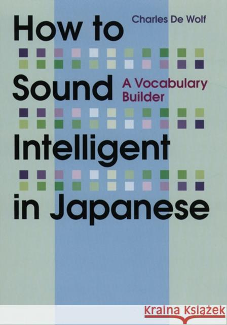 How to Sound Intelligent in Japanese: A Vocabulary Builder Charles De Wolf 9781568364186 Kodansha USA