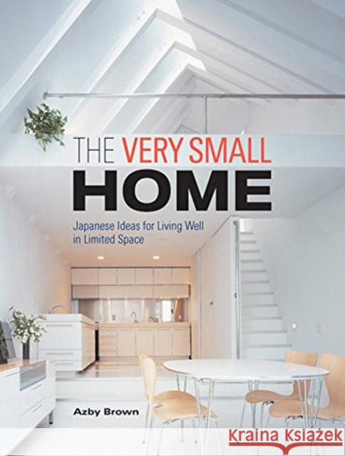 The Very Small Home: Japanese Ideas for Living Well in Limited Space Brown, Azby 9781568364346 Kodansha USA