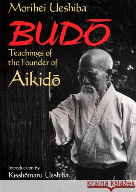 Budo: Teachings Of The Founder Of Aikido Morihei Ueshiba 9781568364872 Kodansha