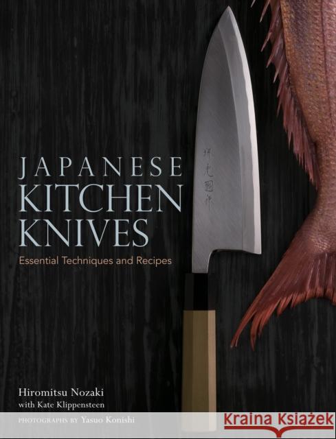 Japanese Kitchen Knives: Essential Techniques and Recipes Nozaki, Hiromitsu 9781568364902 Kodansha International