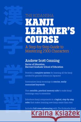 The Kodansha Kanji Learner's Course: A Step-By-Step Guide to Mastering 2300 Characters Andrew Scott Conning Jack Halpern 9781568365268