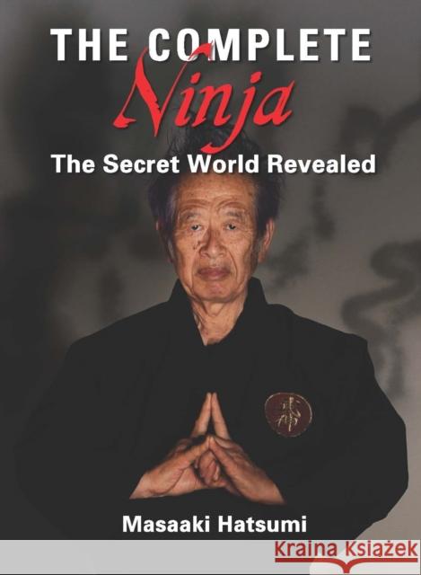 The Complete Ninja: The Secret World Revealed Hatsumi, Masaaki 9781568365473 Kodansha