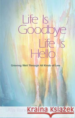 Life Is Goodbye Life Is Hello: Grieving Well Through All Kinds of Loss Renee Bozarth, Alla 9781568380575