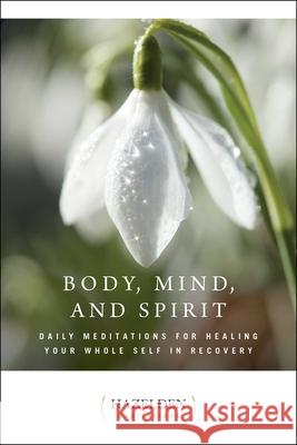 Body, Mind, and Spirit: Daily Meditations Anonymous 9781568380773 Hazelden Publishing & Educational Services
