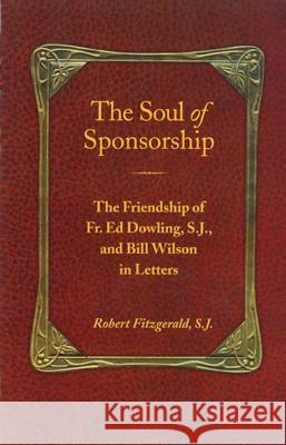 The Soul of Sponsorship: The Friendship of Fr. Ed Dowling, S.J. and Bill Wilson in Letters Fitzgerald, Robert 9781568380841 Hazelden Publishing & Educational Services