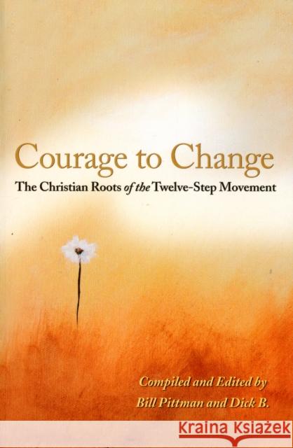 Courage to Change: The Christian Roots of the Twelve-Step Movement Pittman, Bill 9781568382456