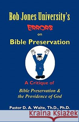 Bob Jones University's Errors on Bible Preservation D. A., Jr. Waite 9781568480534 Old Paths Publications, Incorporated