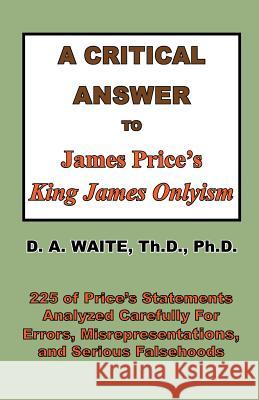 A Critical Answer to James Price's King James Onlyism Pastor D. a. Waite 9781568480633 Old Paths Publications, Incorporated