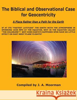 The Biblical and Observational Case for Geocentricity Jack a Moorman 9781568480862 Old Paths Publications, Inc