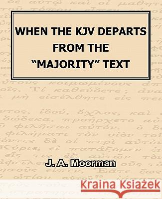 When The KJV Departs From The Majority Text Moorman, J. A. 9781568480985 Old Paths Publications, Incorporated