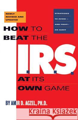 How to Beat the I.R.S. at Its Own Game: Strategies to Avoid--And Fight--An Audit Amir D. Aczel 9781568580487 Four Walls Eight Windows
